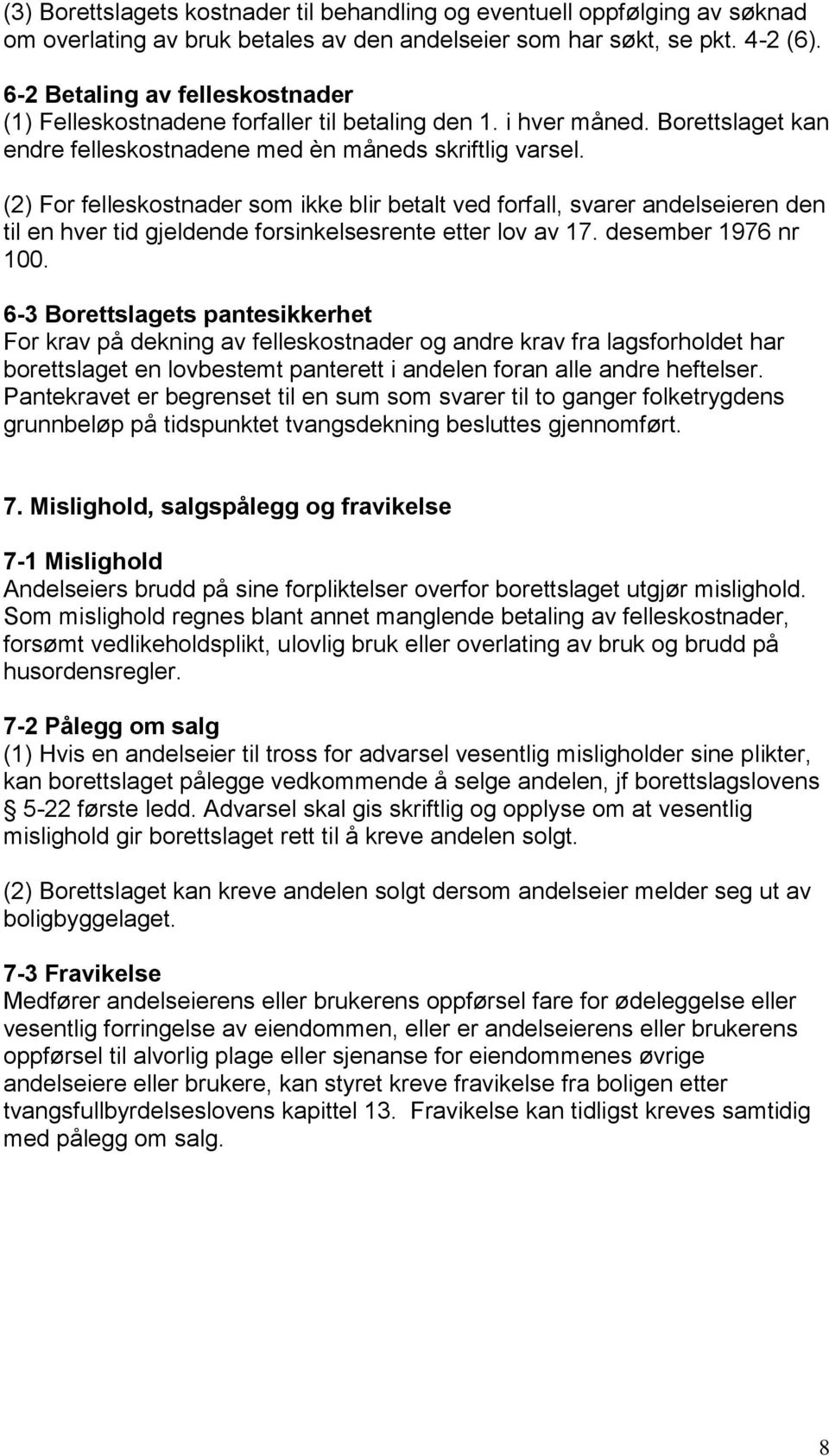 (2) For felleskostnader som ikke blir betalt ved forfall, svarer andelseieren den til en hver tid gjeldende forsinkelsesrente etter lov av 17. desember 1976 nr 100.