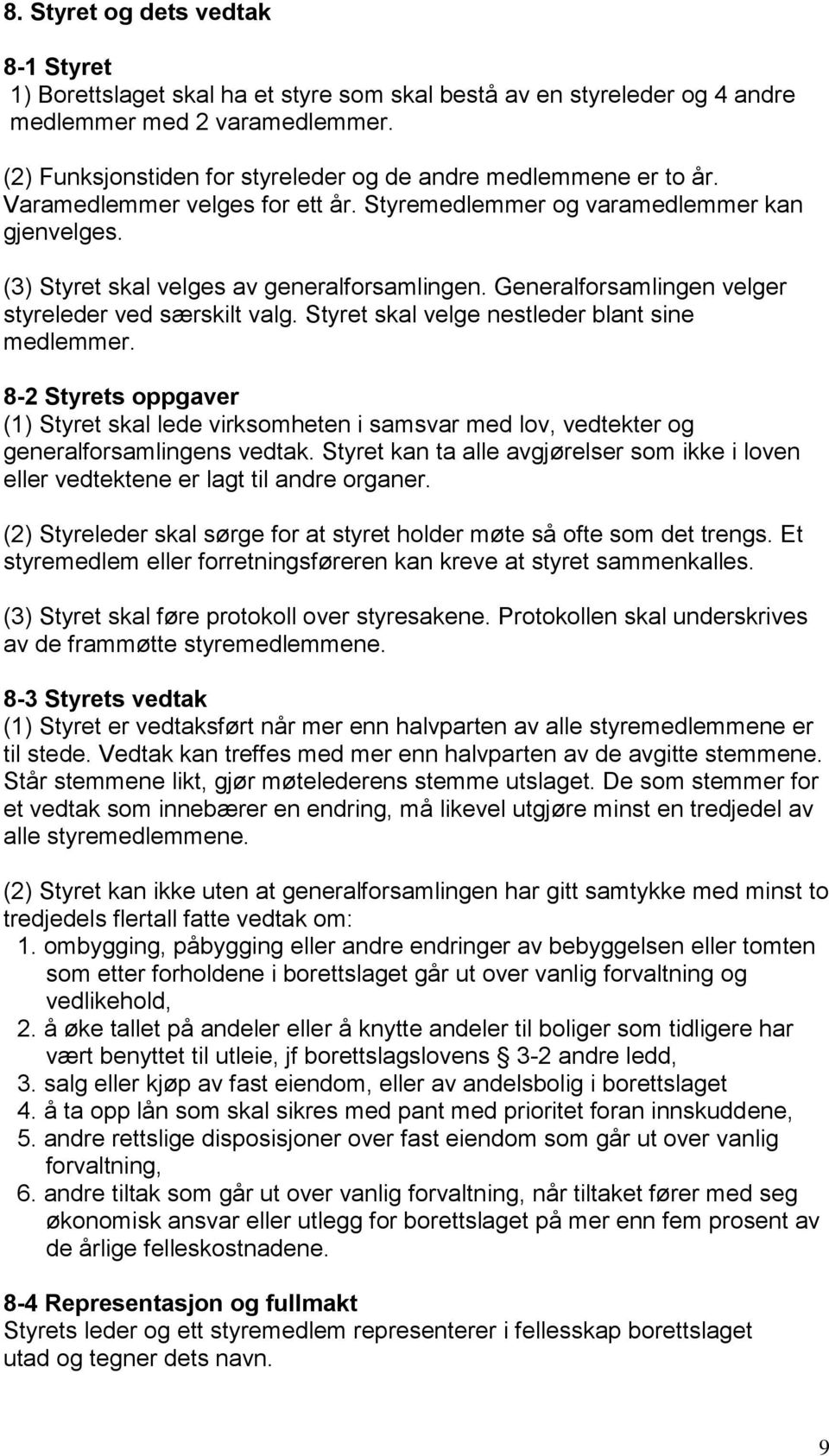 Generalforsamlingen velger styreleder ved særskilt valg. Styret skal velge nestleder blant sine medlemmer.