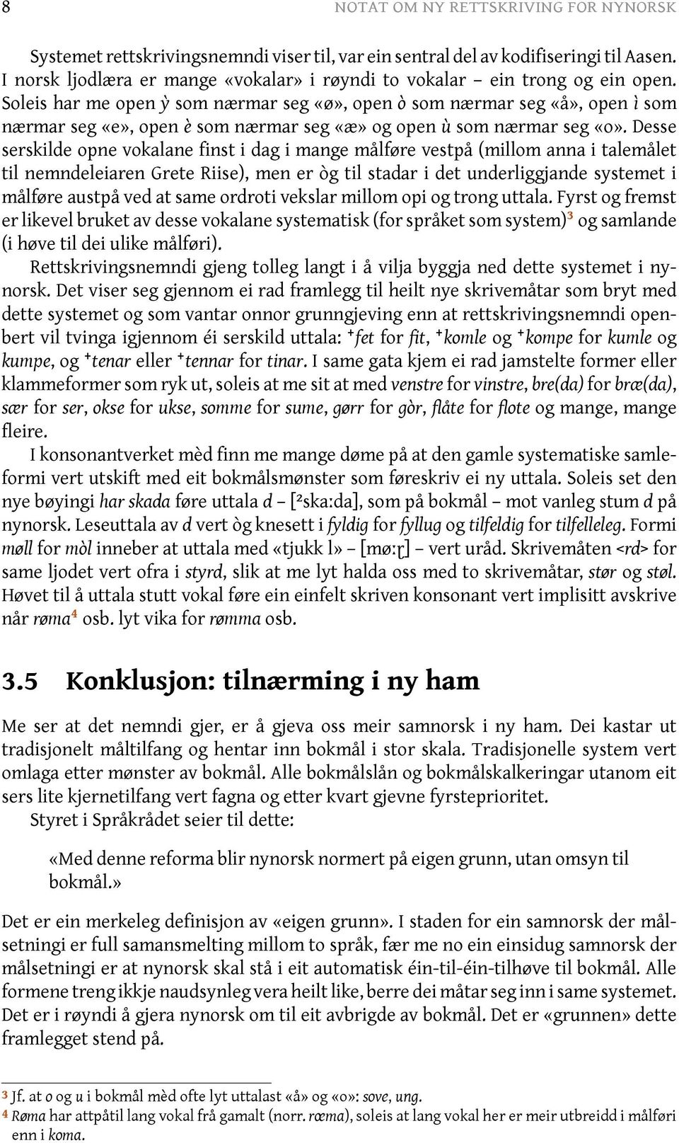 Soleis har me open ỳ som nærmar seg «ø», open ò som nærmar seg «å», open ì som nærmar seg «e», open è som nærmar seg «æ» og open ù som nærmar seg «o».