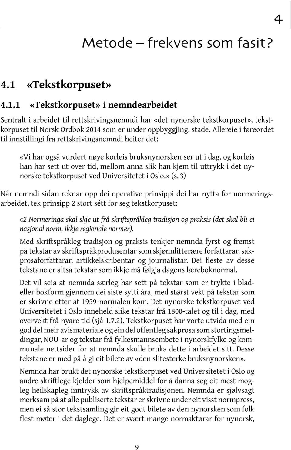 1 «Tekstkorpuset» i nemndearbeidet Sentralt i arbeidet til rettskrivingsnemndi har «det nynorske tekstkorpuset», tekstkorpuset til Norsk Ordbok 2014 som er under oppbyggjing, stade.