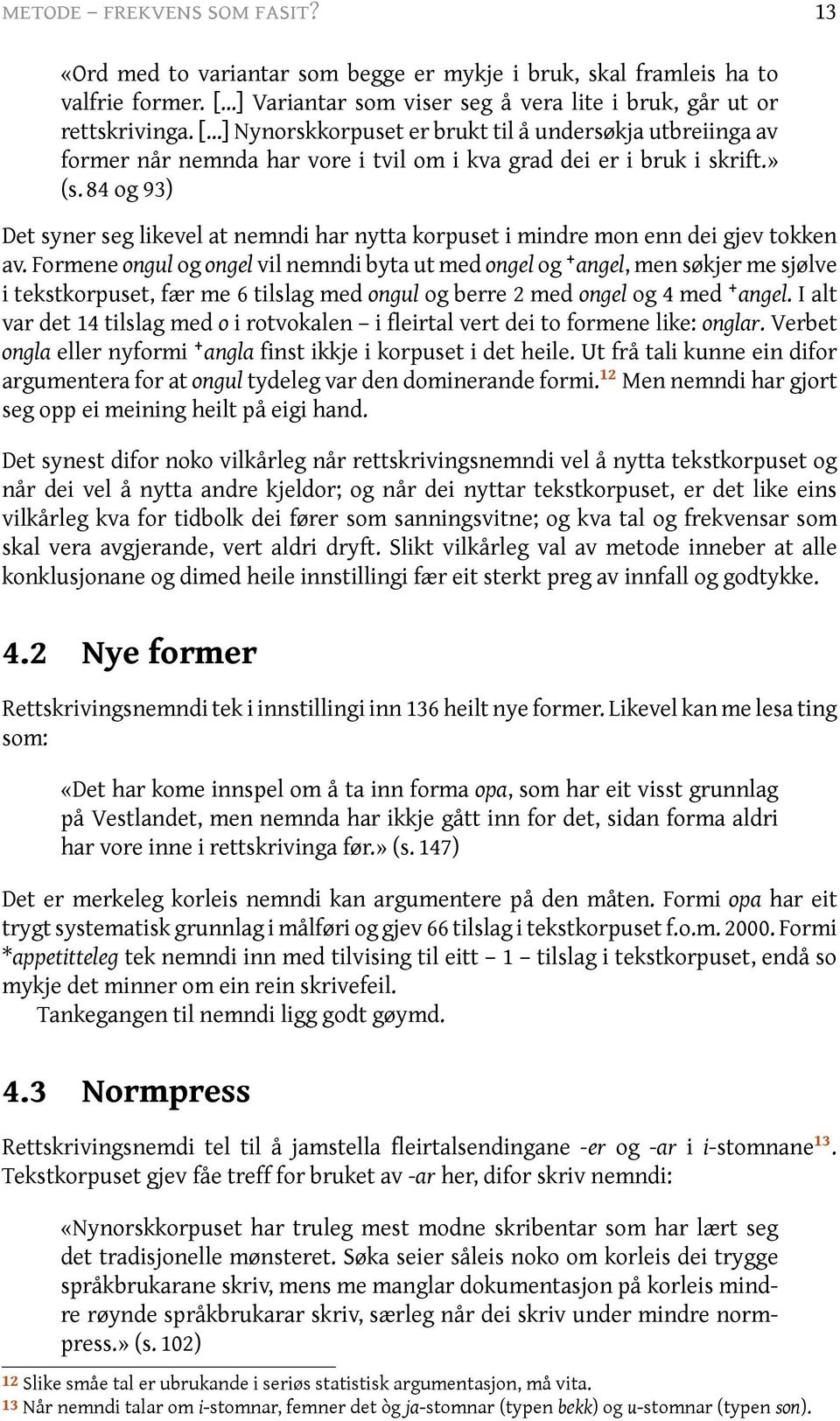 84 og 93) Det syner seg likevel at nemndi har nytta korpuset i mindre mon enn dei gjev tokken av.