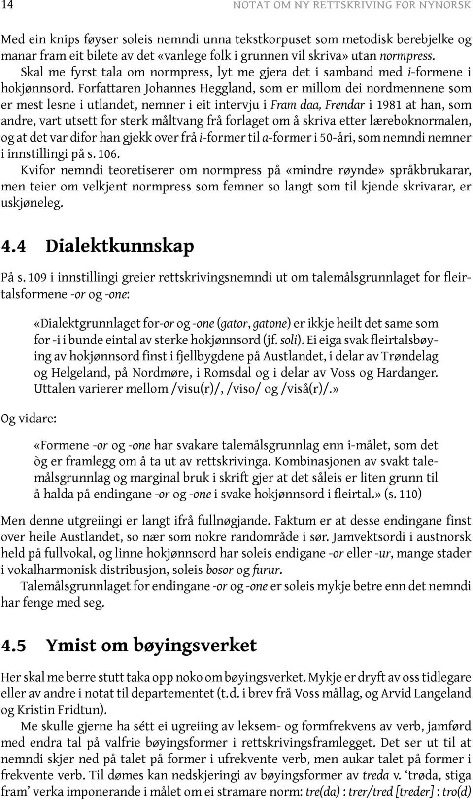 Forfattaren Johannes Heggland, som er millom dei nordmennene som er mest lesne i utlandet, nemner i eit intervju i Fram daa, Frendar i 1981 at han, som andre, vart utsett for sterk måltvang frå