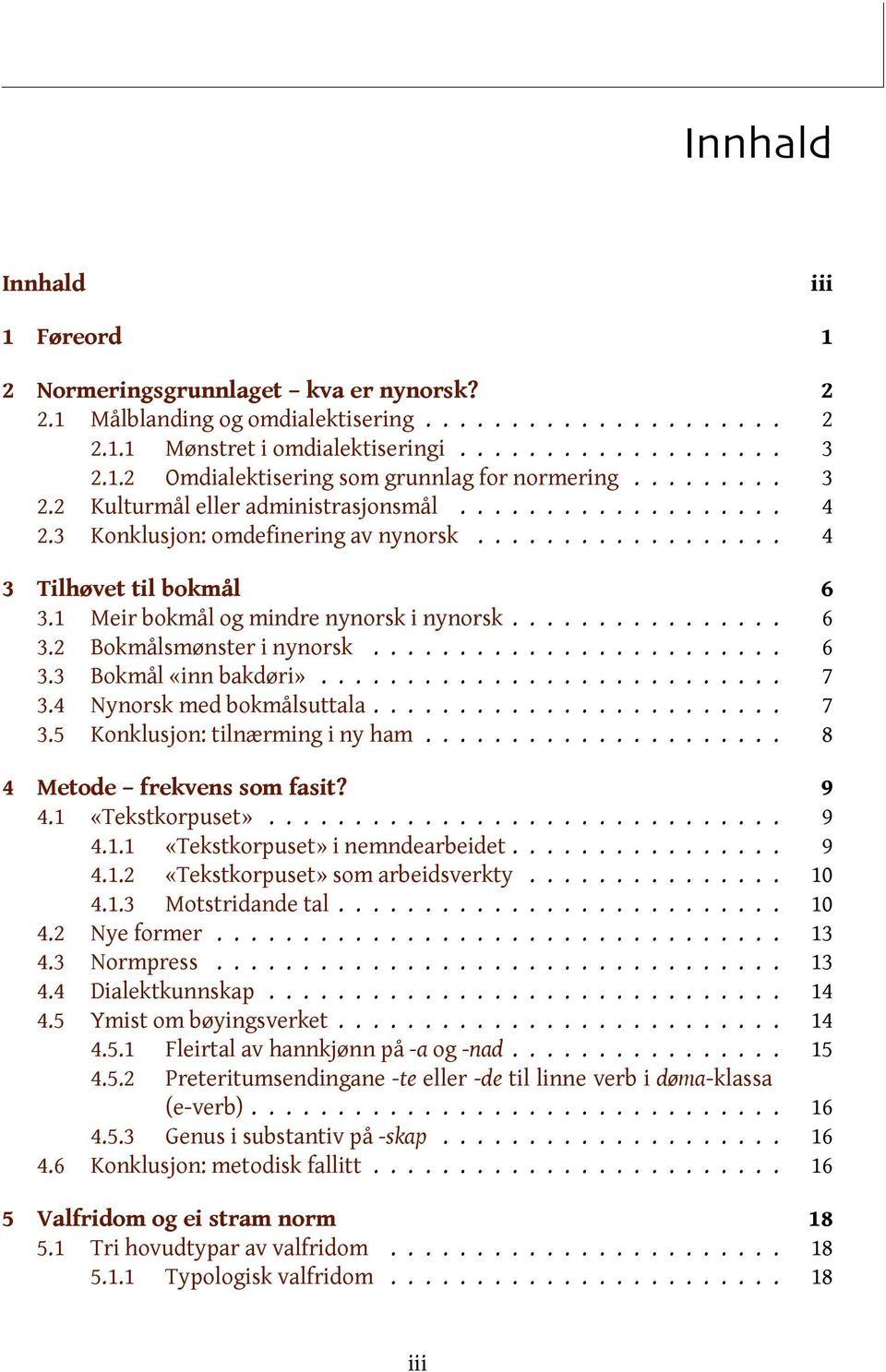 ............... 6 3.2 Bokmålsmønster i nynorsk........................ 6 3.3 Bokmål «inn bakdøri»........................... 7 3.4 Nynorsk med bokmålsuttala........................ 7 3.5 Konklusjon: tilnærming i ny ham.