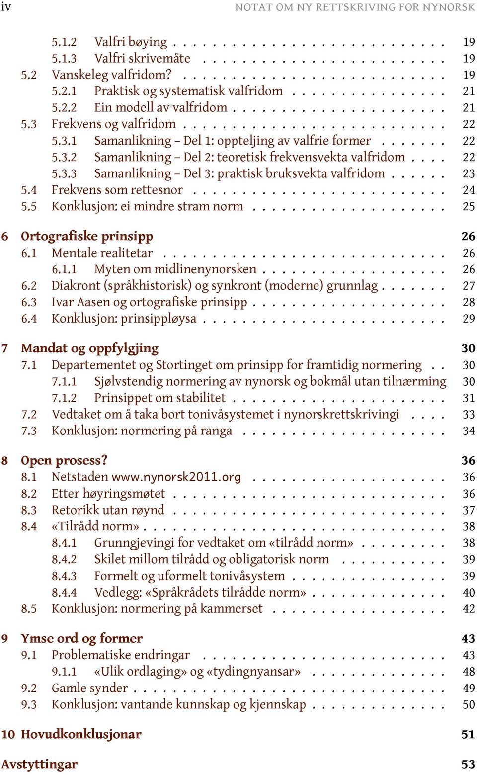 ... 22 5.3.3 Samanlikning Del 3: praktisk bruksvekta valfridom...... 23 5.4 Frekvens som rettesnor.......................... 24 5.5 Konklusjon: ei mindre stram norm.................... 25 6 Ortografiske prinsipp 26 6.