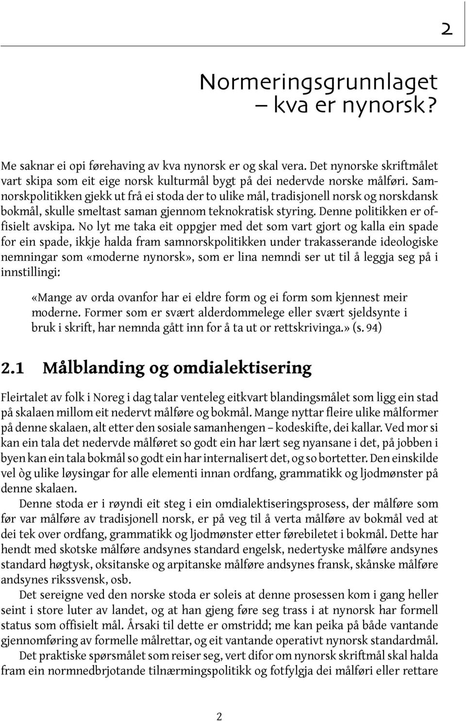 No lyt me taka eit oppgjer med det som vart gjort og kalla ein spade for ein spade, ikkje halda fram samnorskpolitikken under trakasserande ideologiske nemningar som «moderne nynorsk», som er lina