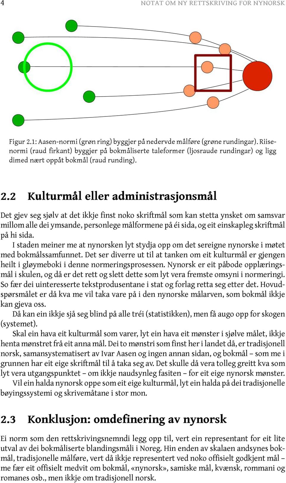 2 Kulturmål eller administrasjonsmål Det gjev seg sjølv at det ikkje finst noko skriftmål som kan stetta ynsket om samsvar millom alle dei ymsande, personlege målformene på éi sida, og eit einskapleg