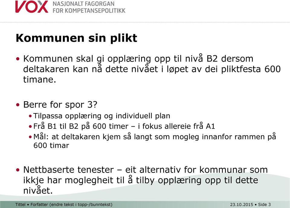 Tilpassa opplæring og individuell plan Frå B1 til B2 på 600 timer i fokus allereie frå A1 Mål: at deltakaren kjem så langt