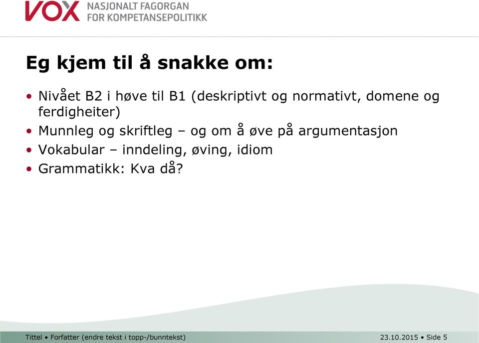 på argumentasjon Vokabular inndeling, øving, idiom Grammatikk: Kva