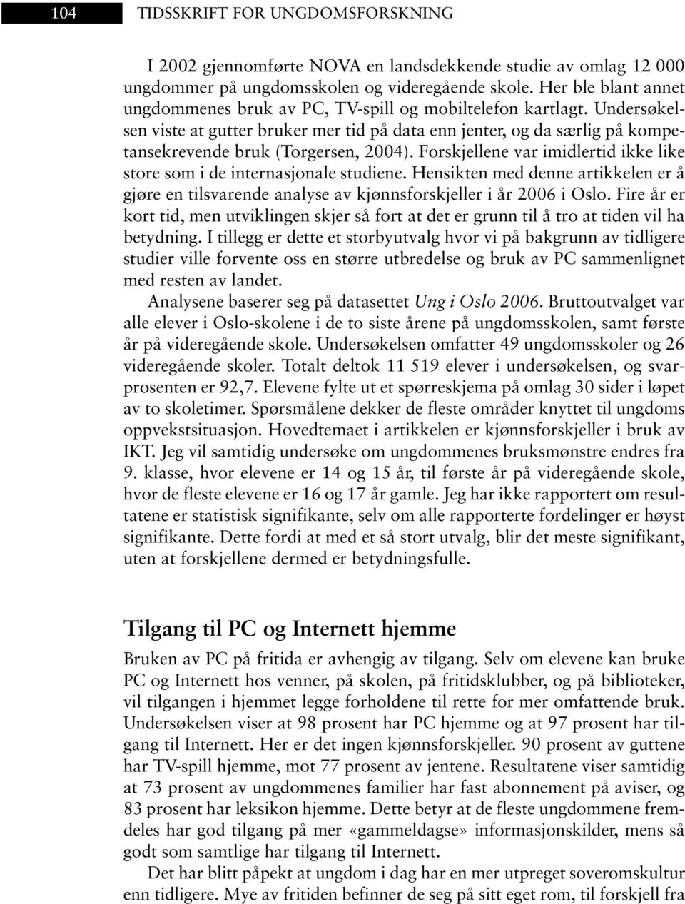 Undersøkelsen viste at gutter bruker mer tid på data enn jenter, og da særlig på kompetansekrevende bruk (Torgersen, 2004).