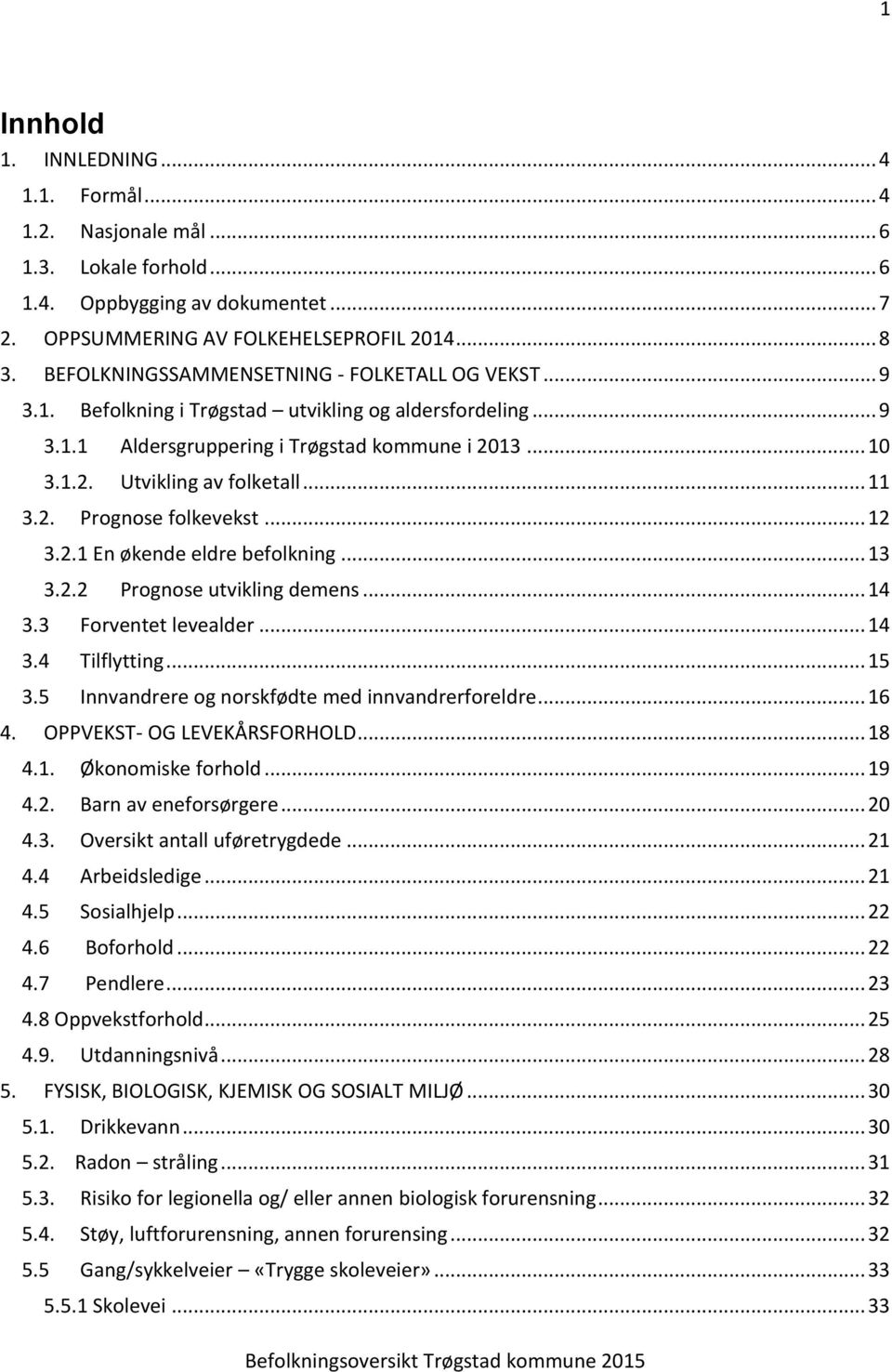 .. 11 3.2. Prognose folkevekst... 12 3.2.1 En økende eldre befolkning... 13 3.2.2 Prognose utvikling demens... 14 3.3 Forventet levealder... 14 3.4 Tilflytting... 15 3.