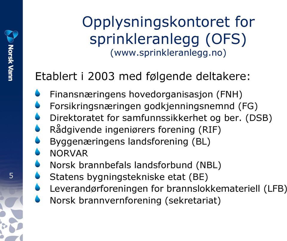 no) Etablert i 2003 med følgende deltakere: 5 Finansnæringens hovedorganisasjon (FNH) Forsikringsnæringen