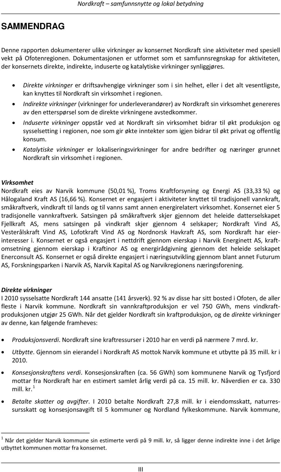 Direkte virkninger er driftsavhengige virkninger som i sin helhet, eller i det alt vesentligste, kan knyttes til Nordkraft sin virksomhet i regionen.