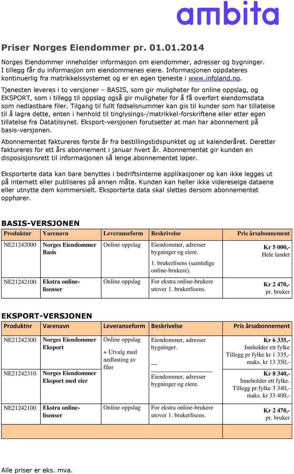 Tjenesten leveres i to versjoner BASIS, som gir muligheter for online oppslag, og EKSPORT, som i tillegg til oppslag også gir muligheter for å få overført eiendomsdata som nedlastbare filer.