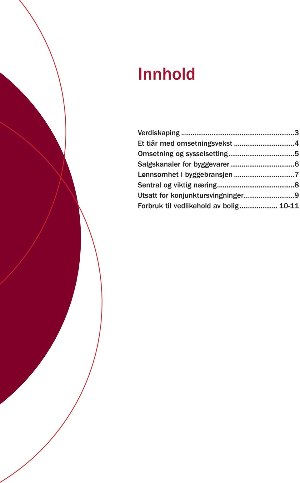 ..6 Lønnsomhet i byggebransjen...7 Sentral og viktig næring.