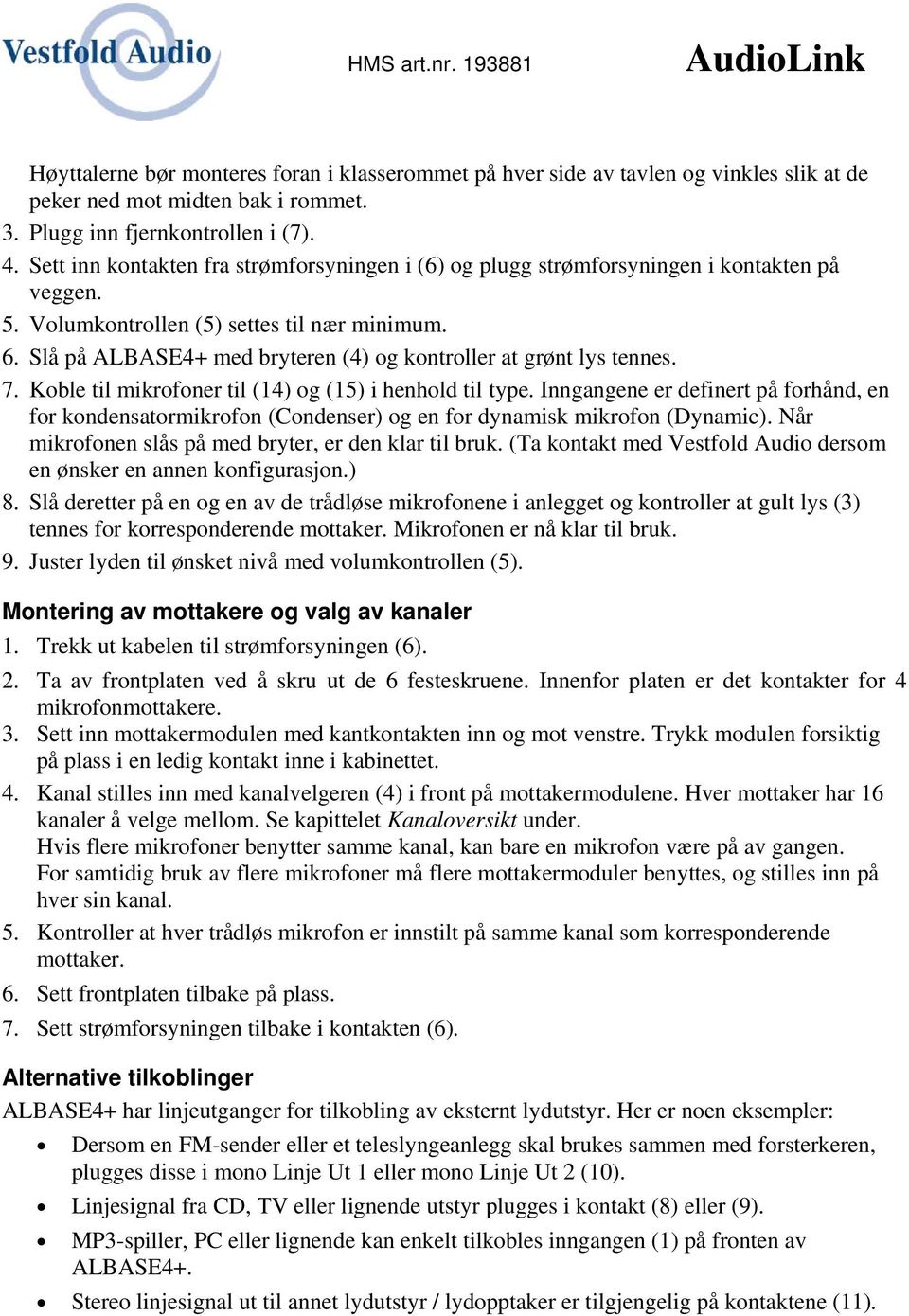 Slå på ALBASE4+ med bryteren (4) og kontroller at grønt lys tennes. 7. Koble til mikrofoner til (14) og (15) i henhold til type.