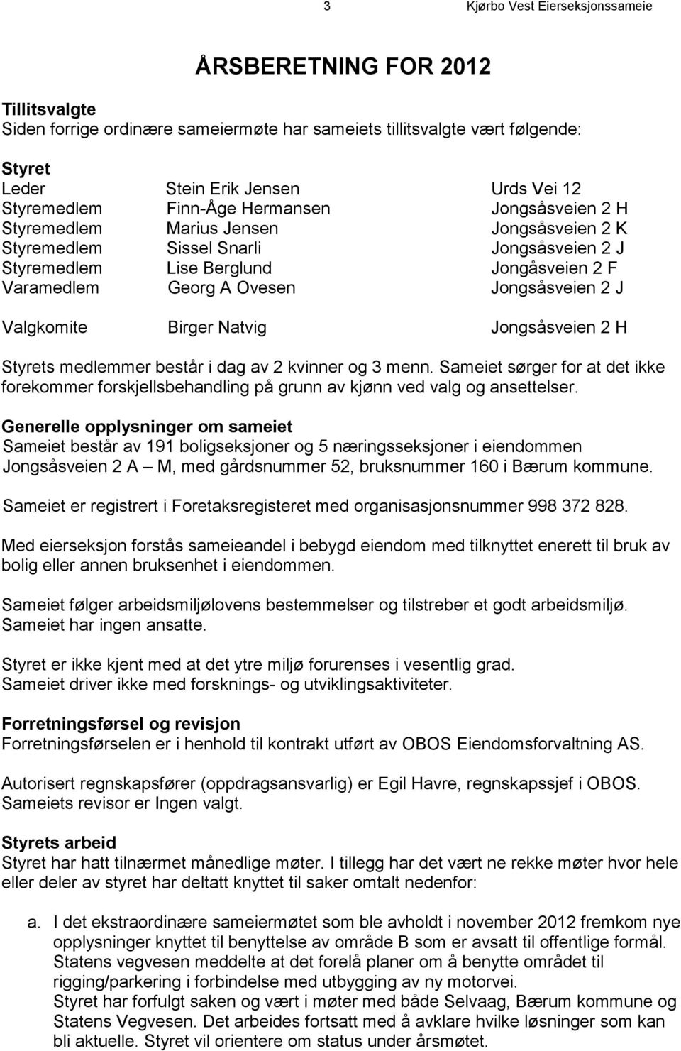 Ovesen Jongsåsveien 2 J Valgkomite Birger Natvig Jongsåsveien 2 H Styrets medlemmer består i dag av 2 kvinner og 3 menn.