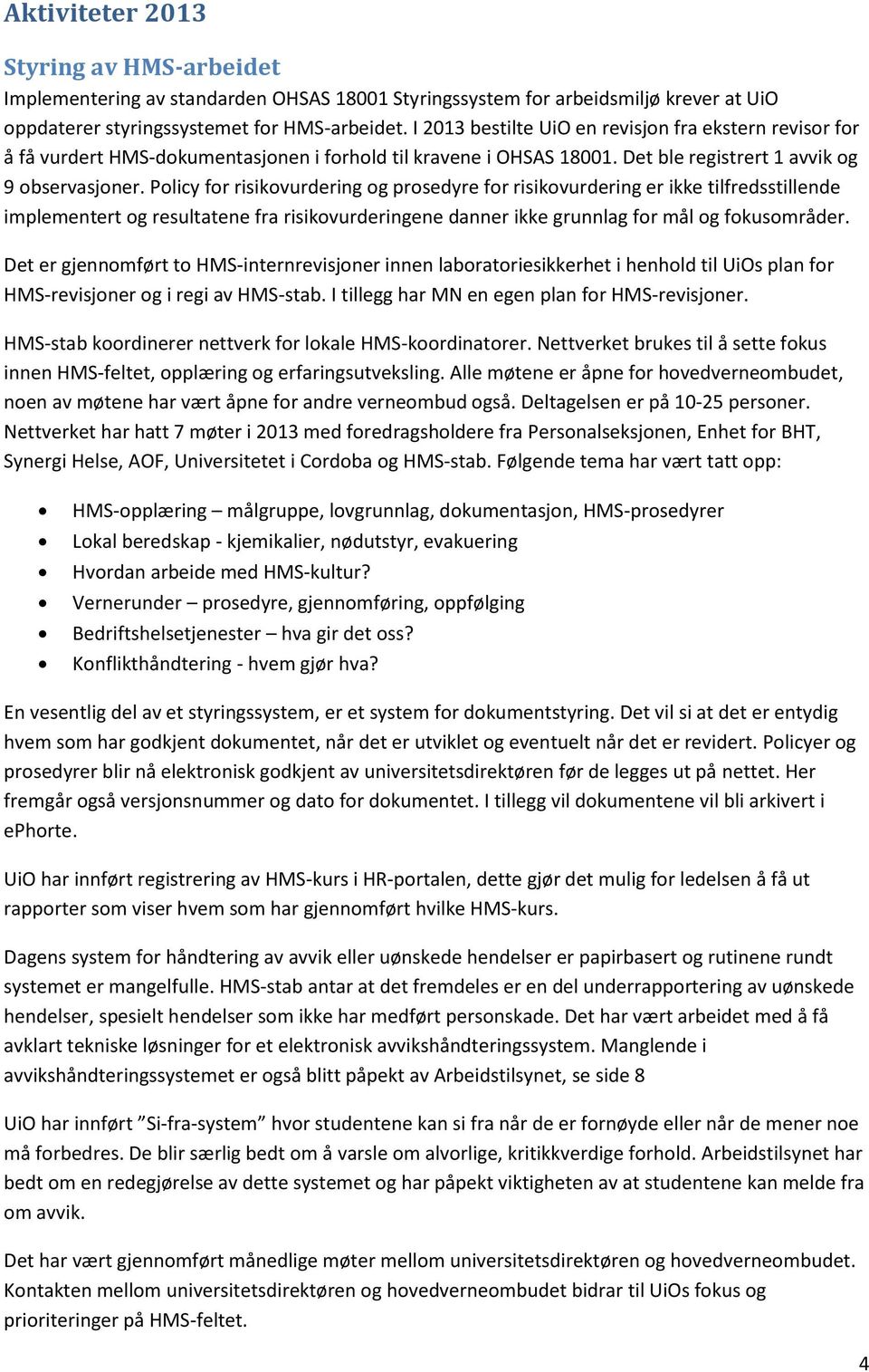 Policy for risikovurdering og prosedyre for risikovurdering er ikke tilfredsstillende implementert og resultatene fra risikovurderingene danner ikke grunnlag for mål og fokusområder.