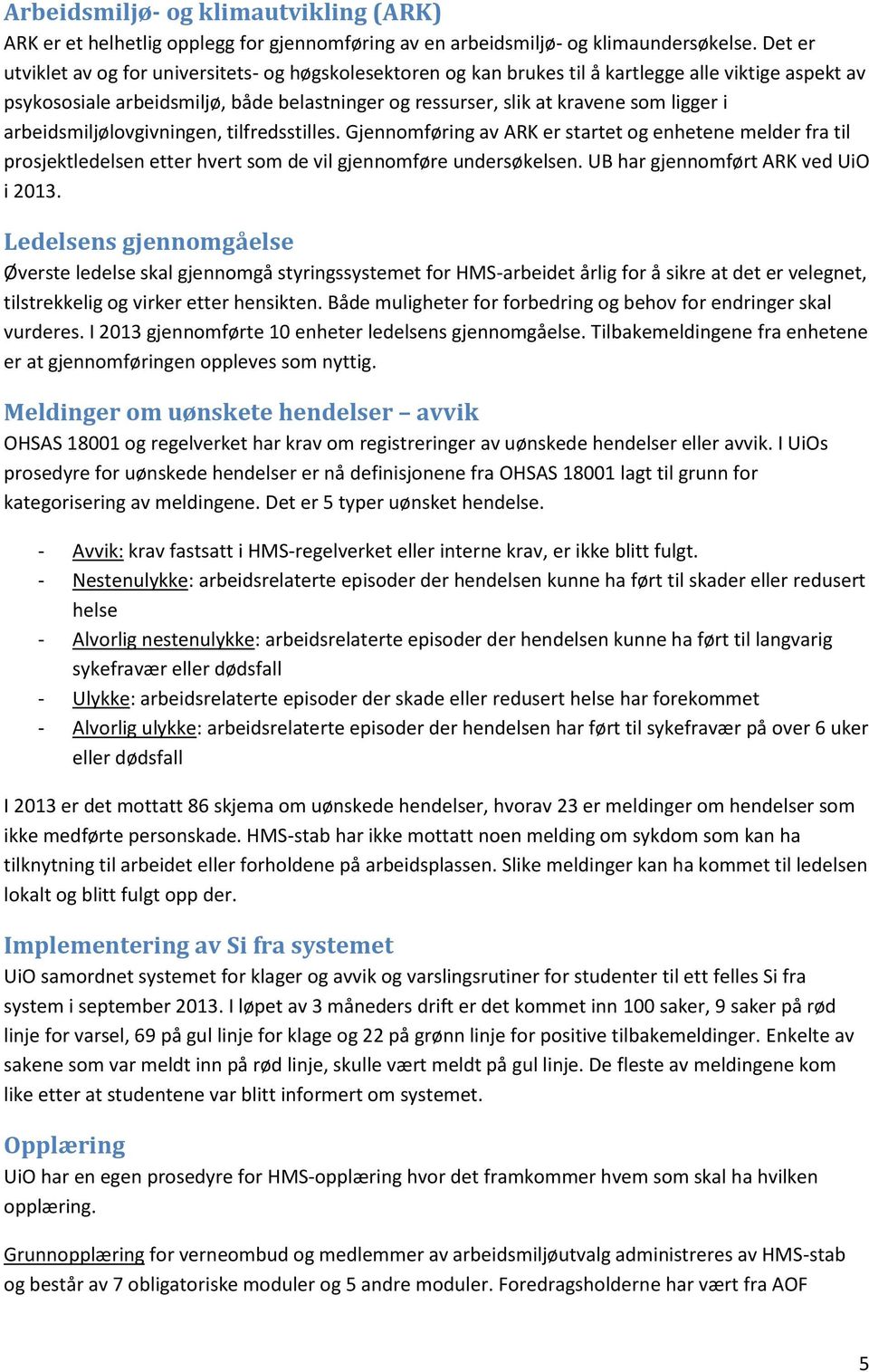 i arbeidsmiljølovgivningen, tilfredsstilles. Gjennomføring av ARK er startet og enhetene melder fra til prosjektledelsen etter hvert som de vil gjennomføre undersøkelsen.