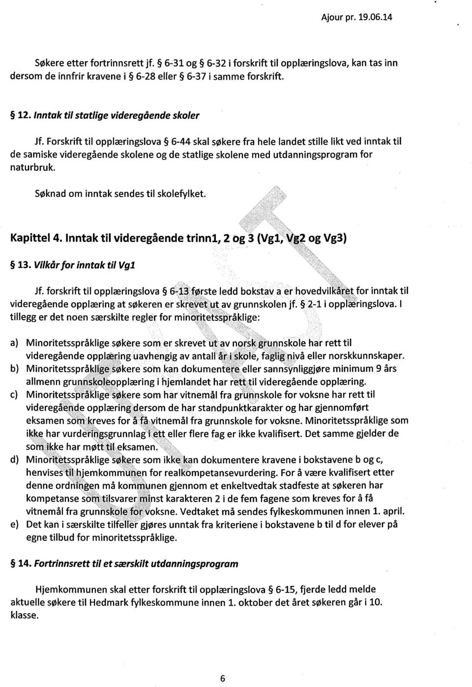 Søknad om inntak sendes til skolefylket. Kapittel 4. Inntak til videregående trinni., 2 og 3 (Vgl, Vg2 og Vg3) 13. Vilkår for inntak til Vgl Jf.