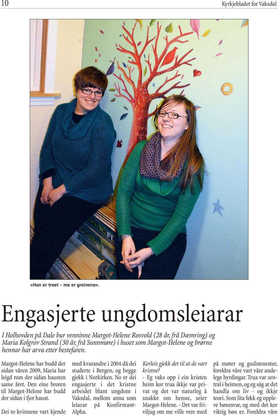 etter bestefaren. Margot-Helene har budd der sidan våren 2009, Maria har leigd rom der sidan hausten same året. Den eine broren til Margot-Helene har budd der sidan i fjor haust.