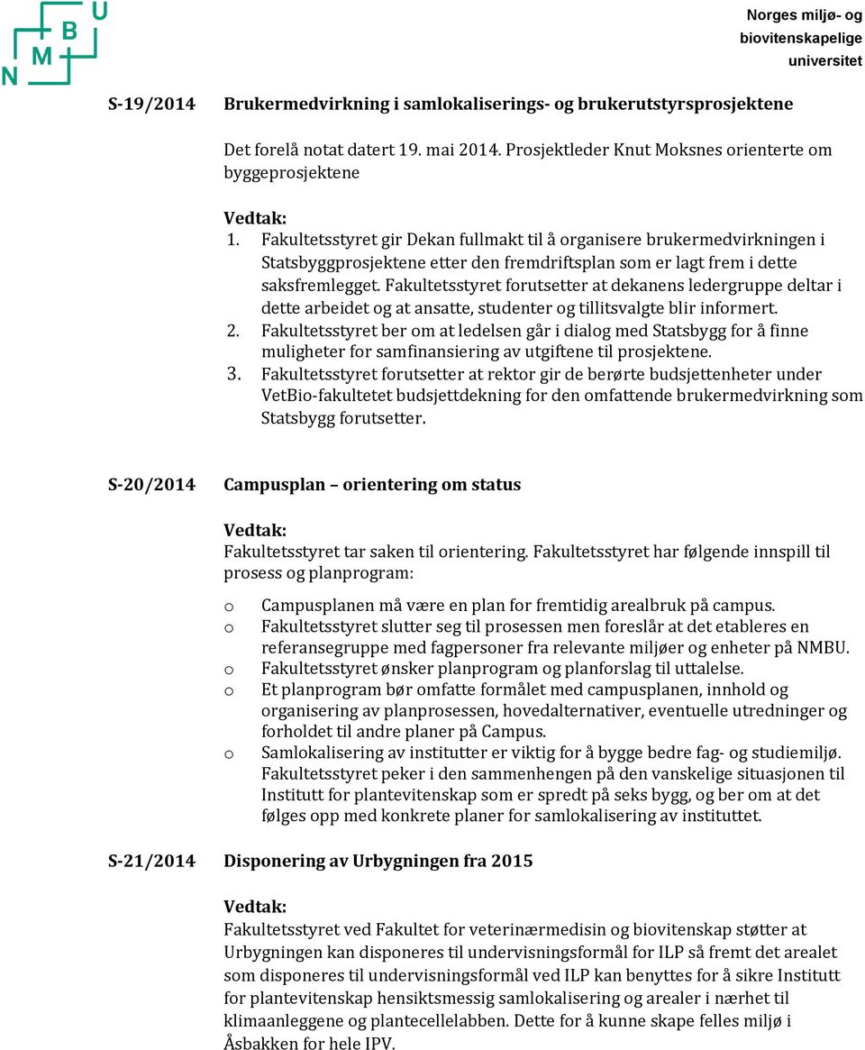 Fakultetsstyret forutsetter at dekanens ledergruppe deltar i dette arbeidet og at ansatte, studenter og tillitsvalgte blir informert. 2.