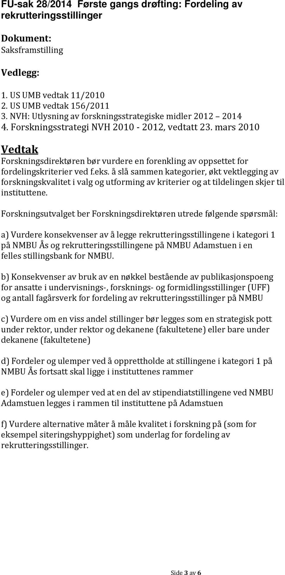 mars 2010 Vedtak Forskningsdirektøren bør vurdere en forenkling av oppsettet for fordelingskriterier ved f.eks.