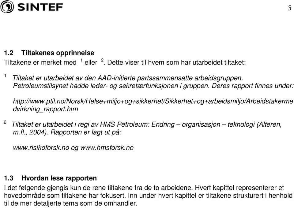 no/norsk/helse+miljo+og+sikkerhet/sikkerhet+og+arbeidsmiljo/arbeidstakerme dvirkning_rapport.htm 2 Tiltaket er utarbeidet i regi av HMS Petroleum: Endring organisasjon teknologi (Alteren, m.fl.