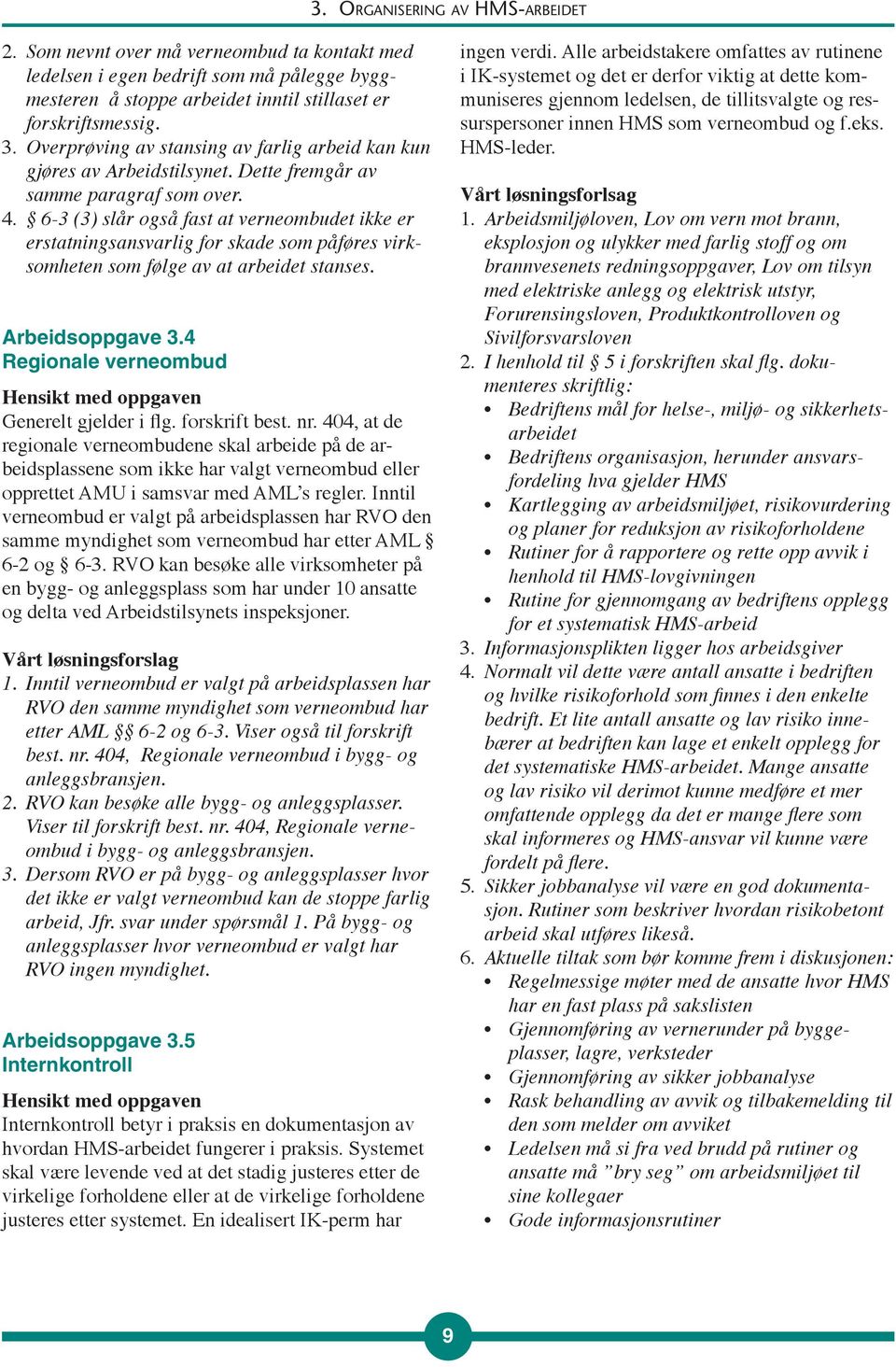 6-3 (3) slår også fast at verneombudet ikke er erstatningsansvarlig for skade som påføres virksomheten som følge av at arbeidet stanses. Arbeidsoppgave 3.4 Regionale verneombud Generelt gjelder i flg.