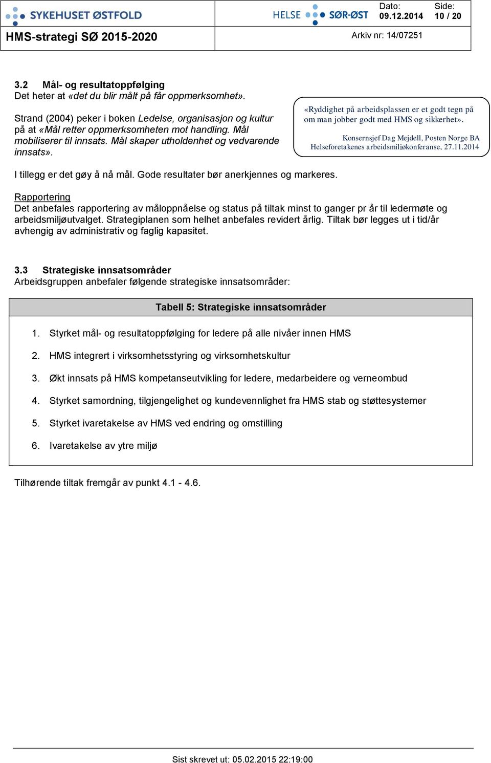 Konsernsjef Dag Mejdell, Posten Norge BA Helseforetakenes arbeidsmiljøkonferanse, 27.11.2014 I tillegg er det gøy å nå mål. Gode resultater bør anerkjennes og markeres.