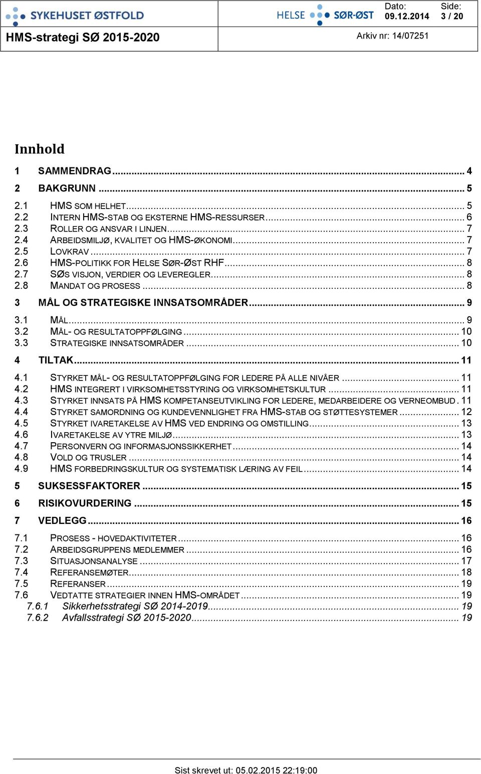 .. 8 3 MÅL OG STRATEGISKE INNSATSOMRÅDER... 9 3.1 MÅL... 9 3.2 MÅL- OG RESULTATOPPFØLGING... 10 3.3 STRATEGISKE INNSATSOMRÅDER... 10 4 TILTAK... 11 4.