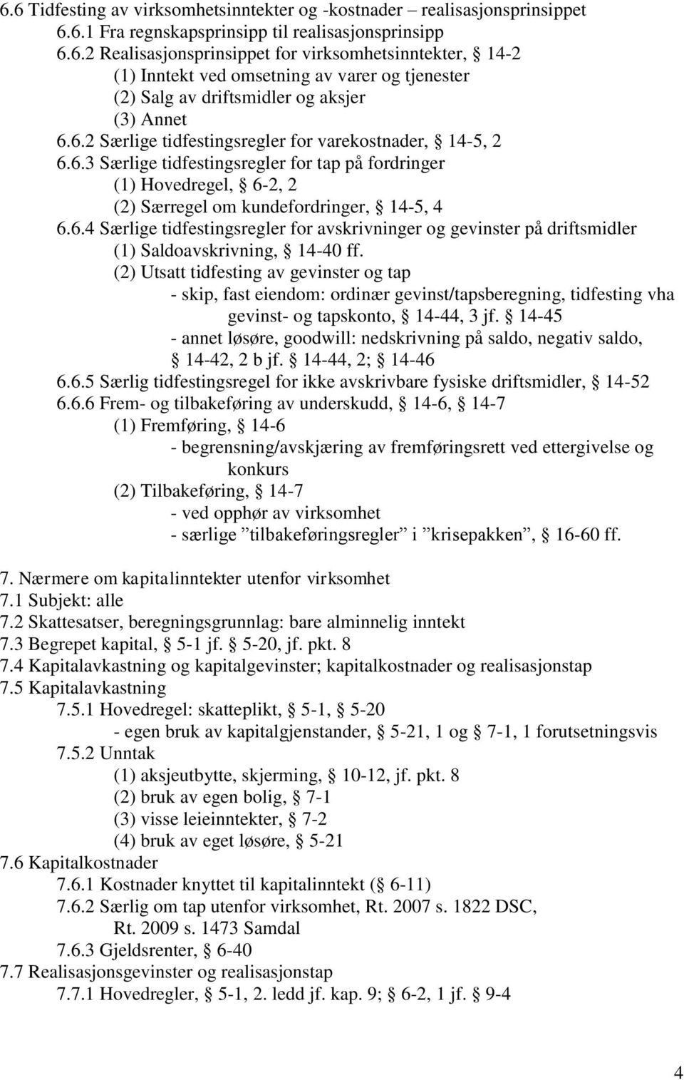 (2) Utsatt tidfesting av gevinster og tap - skip, fast eiendom: ordinær gevinst/tapsberegning, tidfesting vha gevinst- og tapskonto, 14-44, 3 jf.