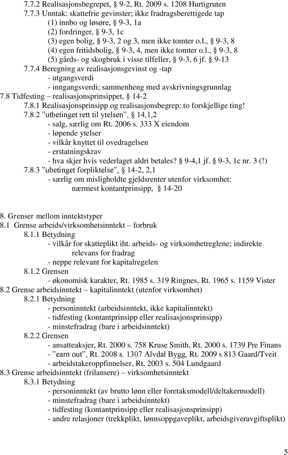 7.4 Beregning av realisasjonsgevinst og -tap - utgangsverdi - inngangsverdi; sammenheng med avskrivningsgrunnlag 7.8 Tidfesting realisasjonsprinsippet, 14-2 7.8.1 Realisasjonsprinsipp og realisasjonsbegrep: to forskjellige ting!