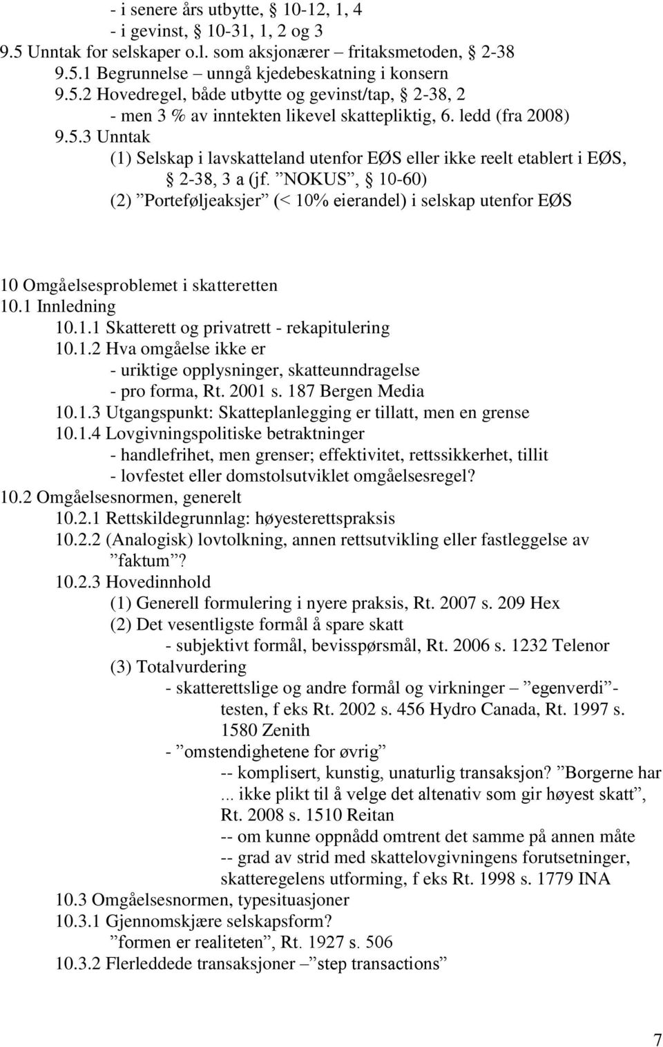 NOKUS, 10-60) (2) Porteføljeaksjer (< 10% eierandel) i selskap utenfor EØS 10 Omgåelsesproblemet i skatteretten 10.1 Innledning 10.1.1 Skatterett og privatrett - rekapitulering 10.1.2 Hva omgåelse ikke er - uriktige opplysninger, skatteunndragelse - pro forma, Rt.