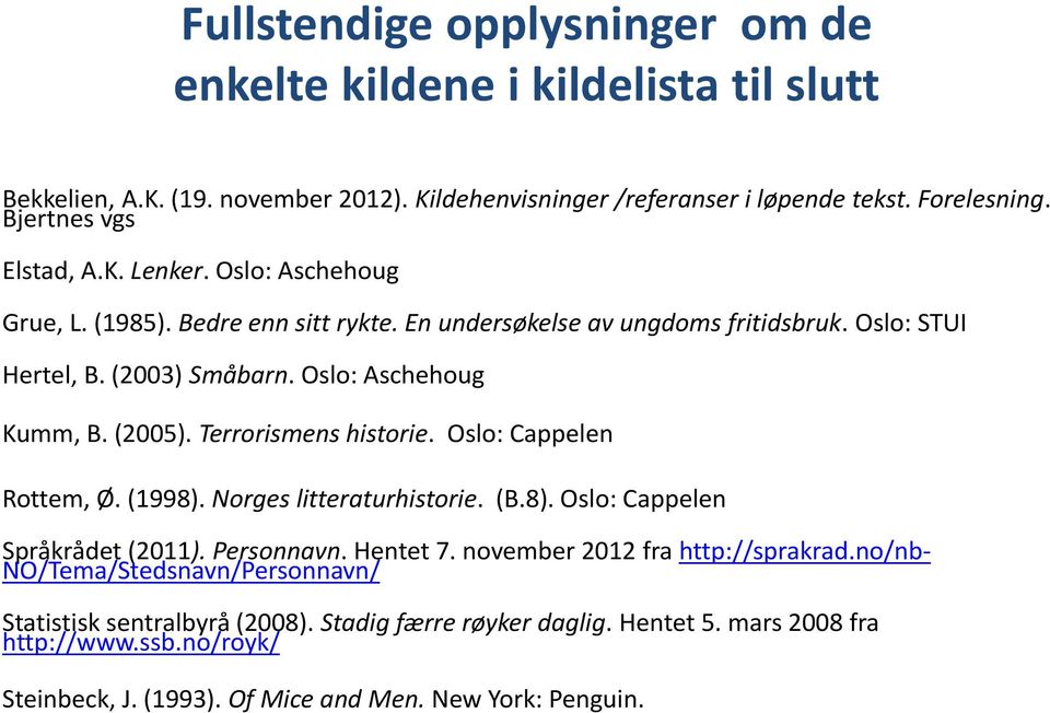 Oslo: Aschehoug Kumm, B. (2005). Terrorismens historie. Oslo: Cappelen Rottem, Ø. (1998). Norges litteraturhistorie. (B.8). Oslo: Cappelen Språkrådet (2011). Personnavn. Hentet 7.