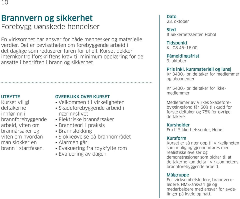 Kurset dekker internkontrollforskriftens krav til minimum opplæring for de ansatte i bedriften i brann og sikkerhet. 23. oktober If Sikkerhetssenter, Høbol Kl. 08.45 16.00 9. oktober Kr 3400,- pr.