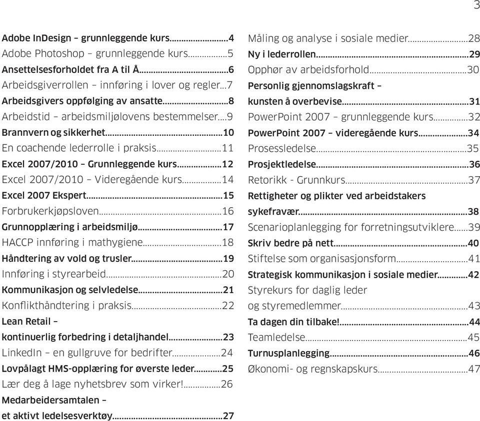 ..12 Excel 2007/2010 Videregående kurs...14 Excel 2007 Ekspert...15 Forbrukerkjøpsloven...16 Grunnopplæring i arbeidsmiljø...17 HACCP innføring i mathygiene...18 Håndtering av vold og trusler.