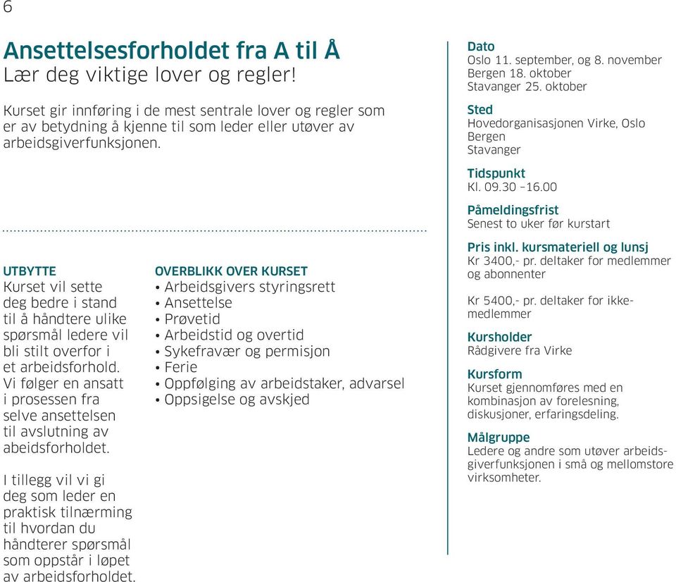 oktober Stavanger 25. oktober Bergen Stavanger Kurset vil sette deg bedre i stand til å håndtere ulike spørsmål ledere vil bli stilt overfor i et arbeidsforhold.