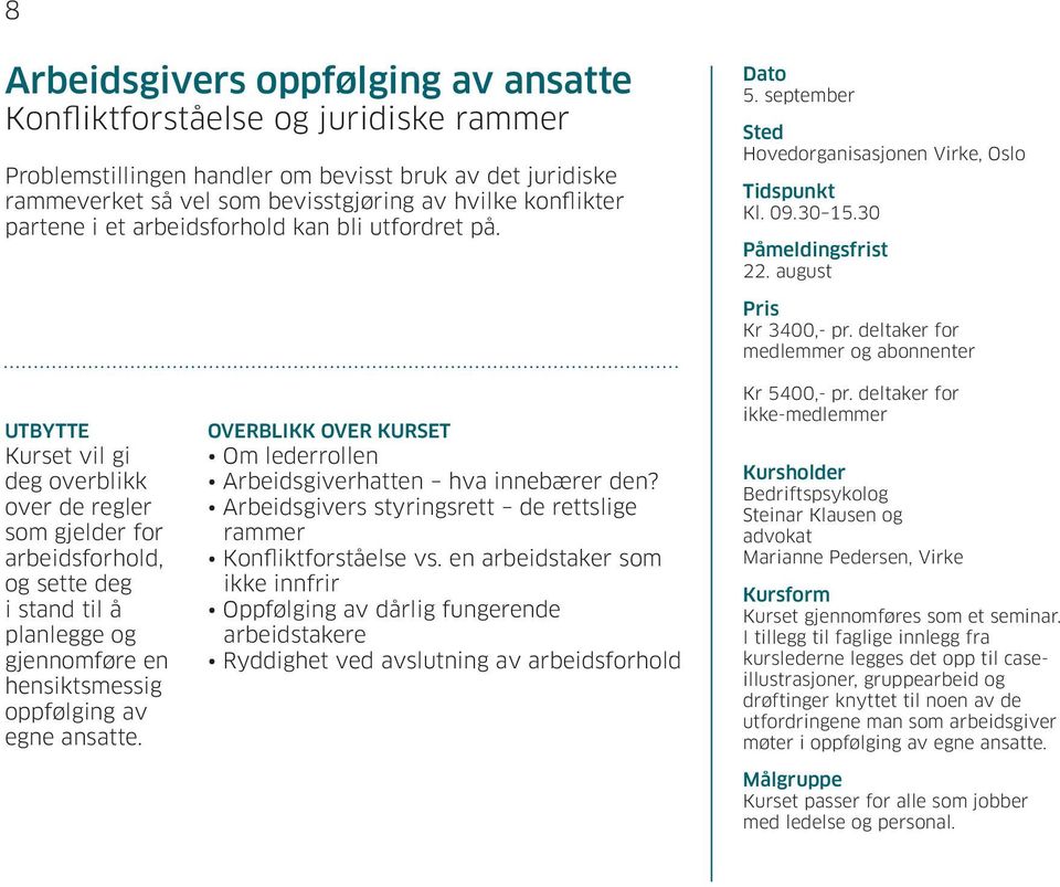 august Kurset vil gi deg overblikk over de regler som gjelder for arbeidsforhold, og sette deg i stand til å planlegge og gjennomføre en hensiktsmessig oppfølging av egne ansatte.