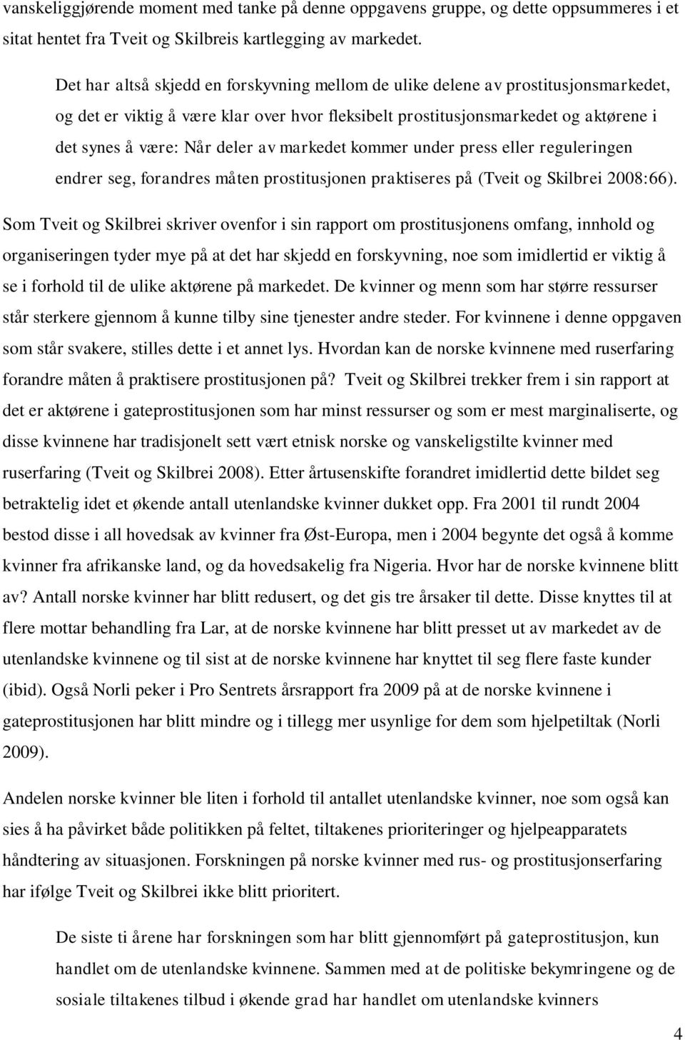 av markedet kommer under press eller reguleringen endrer seg, forandres måten prostitusjonen praktiseres på (Tveit og Skilbrei 2008:66).