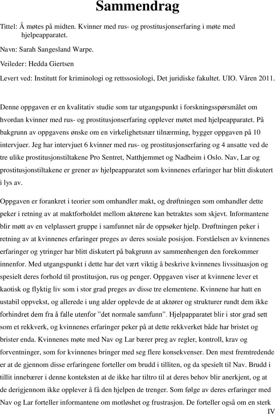 Denne oppgaven er en kvalitativ studie som tar utgangspunkt i forskningsspørsmålet om hvordan kvinner med rus- og prostitusjonserfaring opplever møtet med hjelpeapparatet.