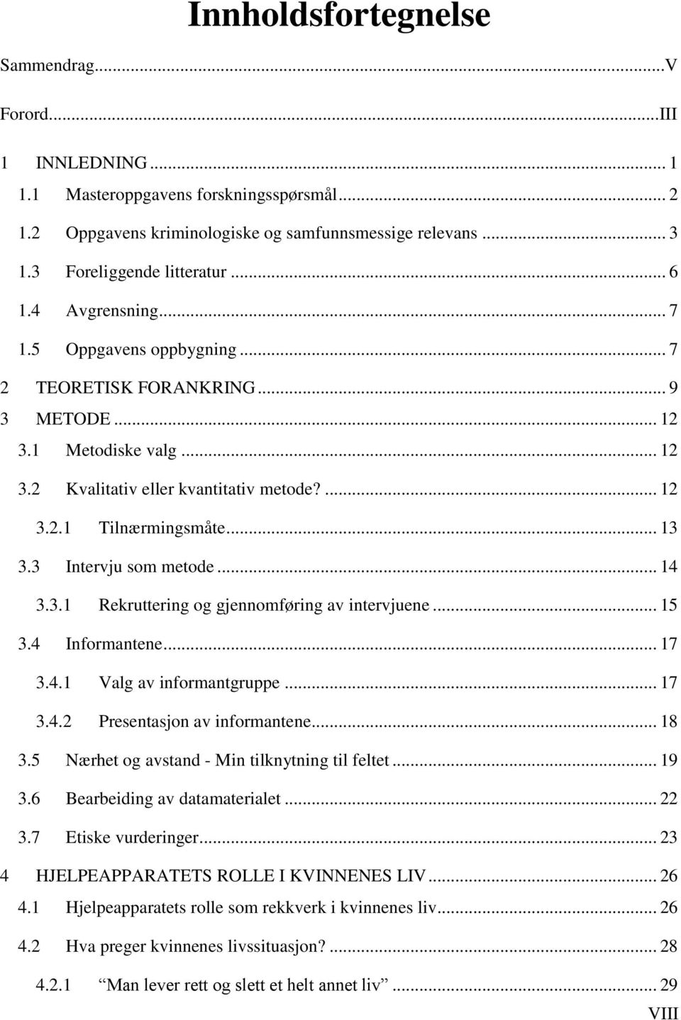 3 Intervju som metode... 14 3.3.1 Rekruttering og gjennomføring av intervjuene... 15 3.4 Informantene... 17 3.4.1 Valg av informantgruppe... 17 3.4.2 Presentasjon av informantene... 18 3.