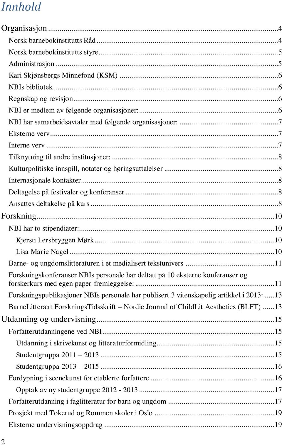 ..8 Kulturpolitiske innspill, notater og høringsuttalelser...8 Internasjonale kontakter...8 Deltagelse på festivaler og konferanser...8 Ansattes deltakelse på kurs...8 Forskning.