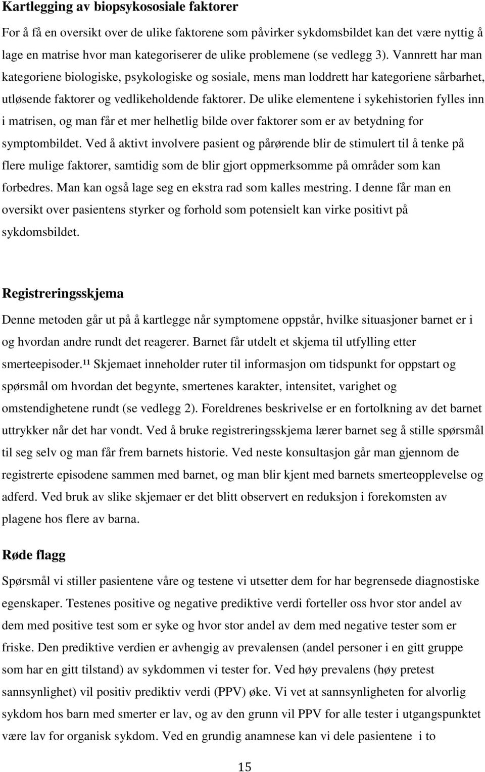 De ulike elementene i sykehistorien fylles inn i matrisen, og man får et mer helhetlig bilde over faktorer som er av betydning for symptombildet.