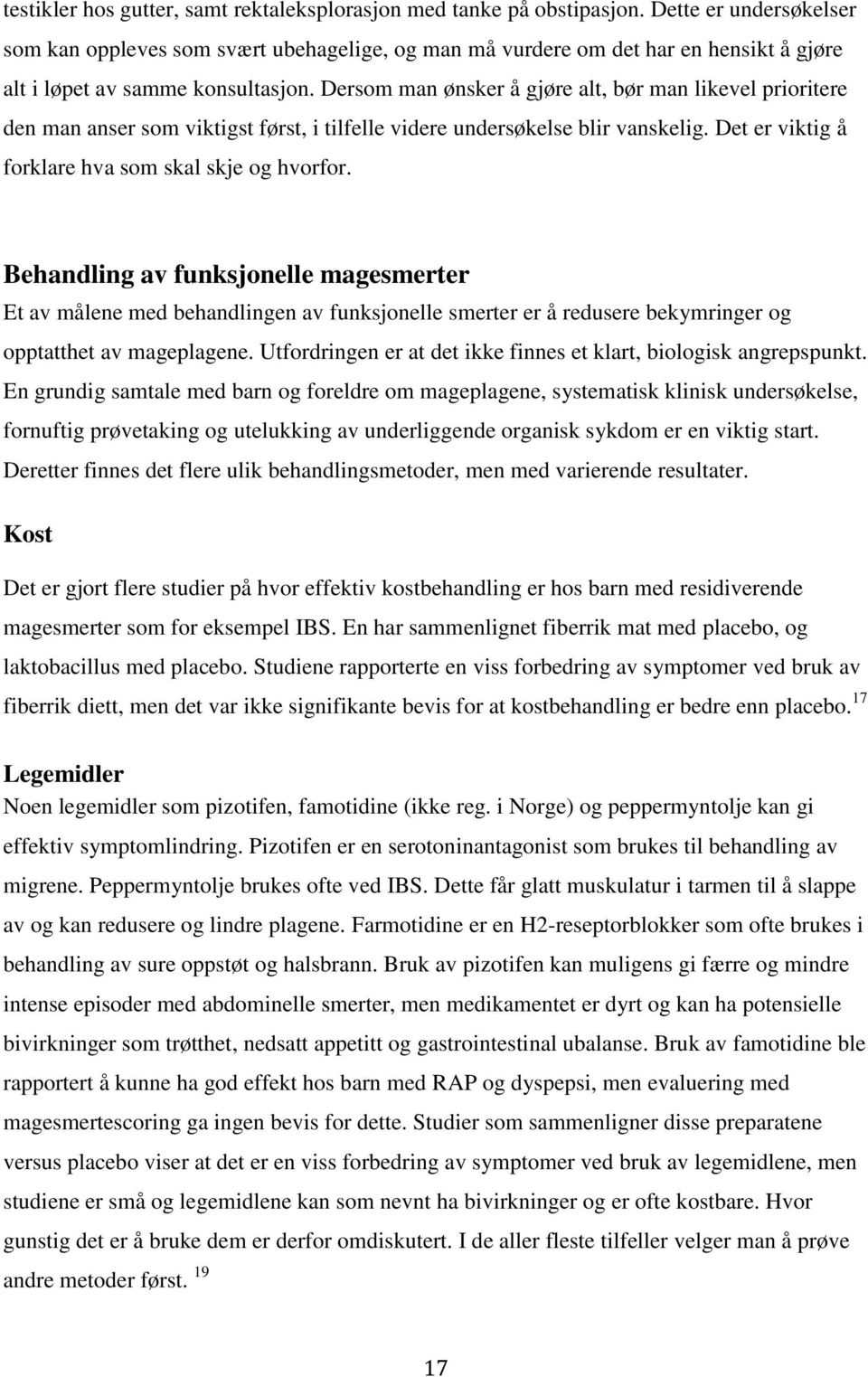 Dersom man ønsker å gjøre alt, bør man likevel prioritere den man anser som viktigst først, i tilfelle videre undersøkelse blir vanskelig. Det er viktig å forklare hva som skal skje og hvorfor.