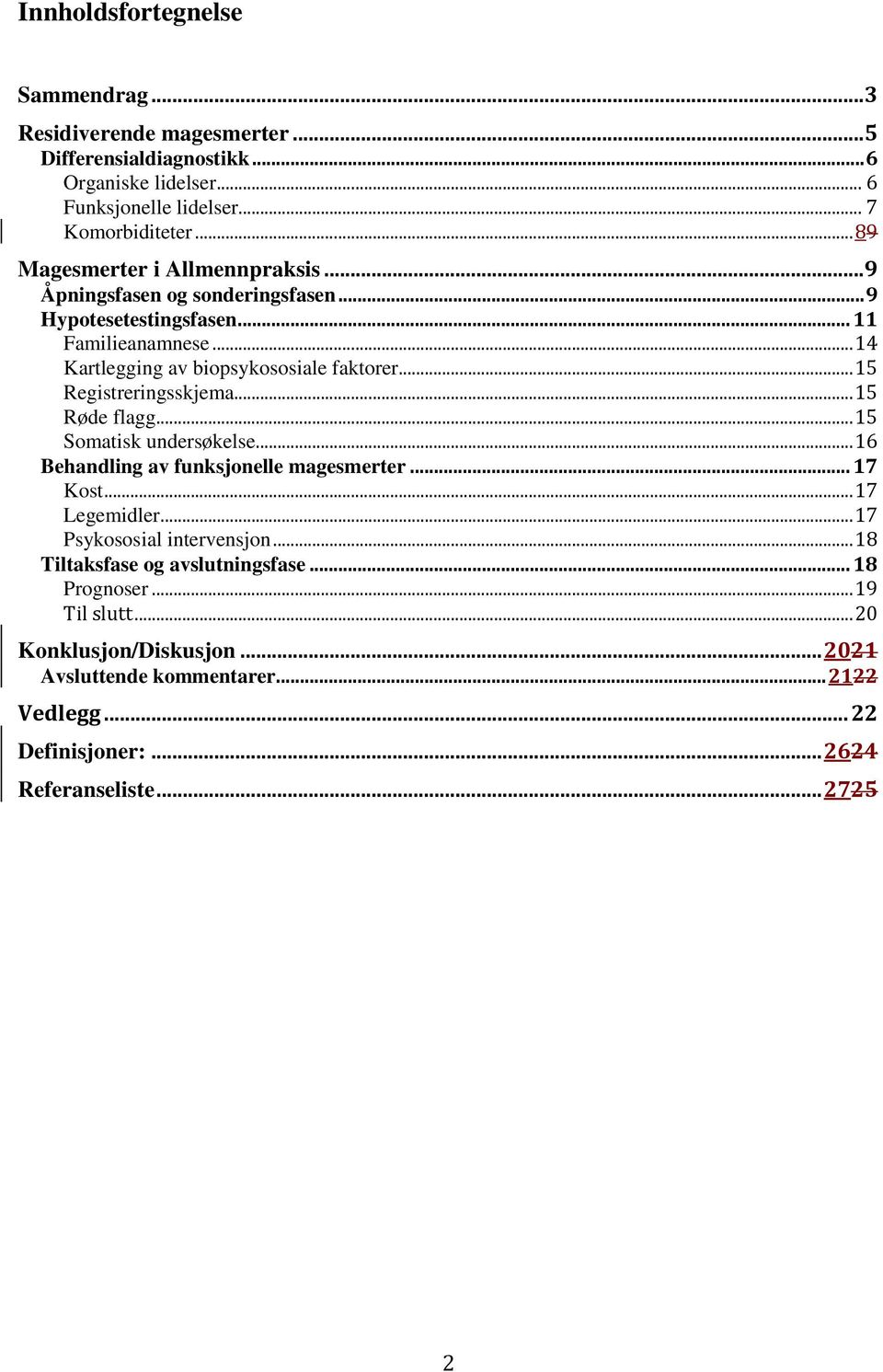 .. 15 Registreringsskjema... 15 Røde flagg... 15 Somatisk undersøkelse... 16 Behandling av funksjonelle magesmerter... 17 Kost... 17 Legemidler... 17 Psykososial intervensjon.