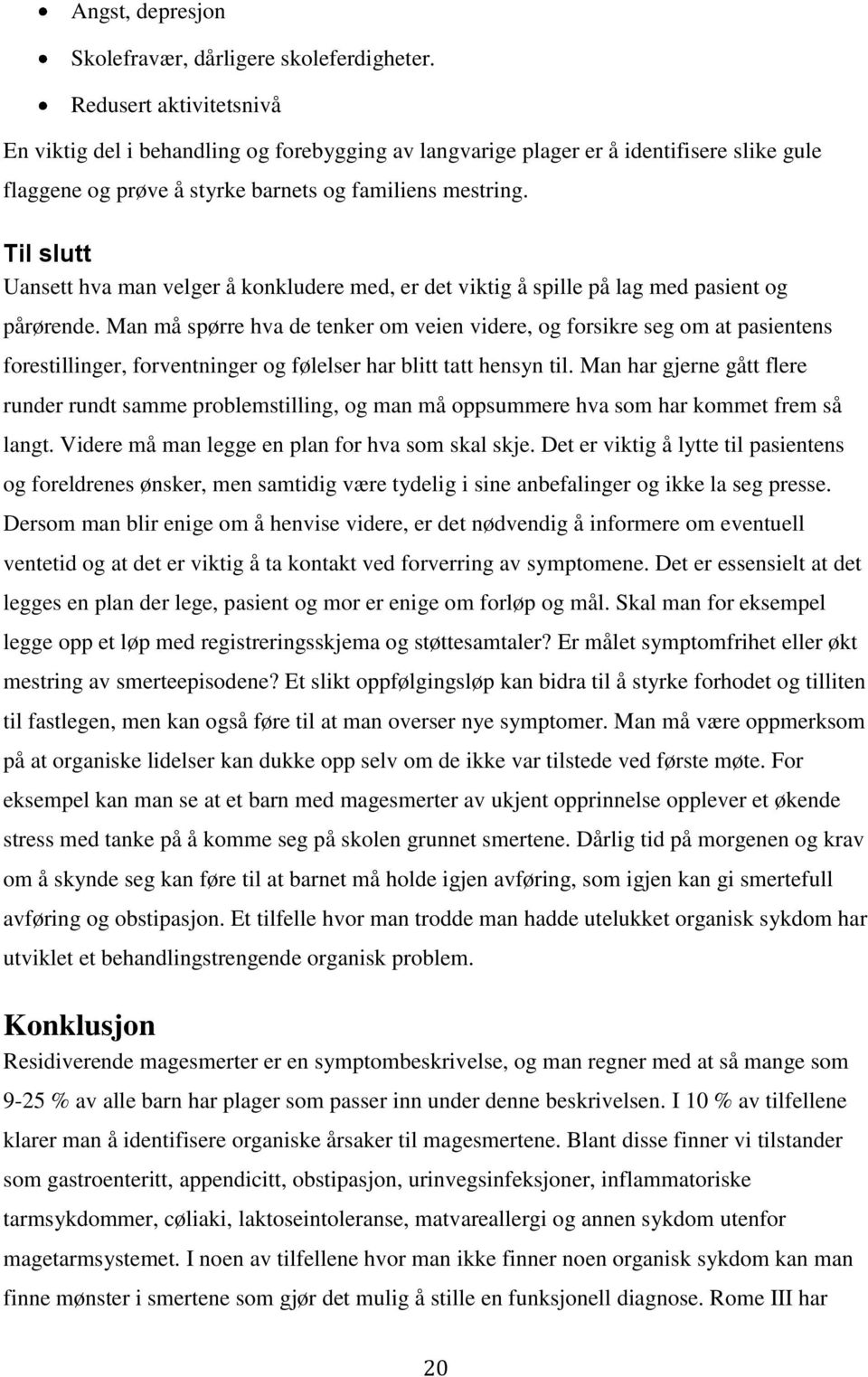 Til slutt Uansett hva man velger å konkludere med, er det viktig å spille på lag med pasient og pårørende.