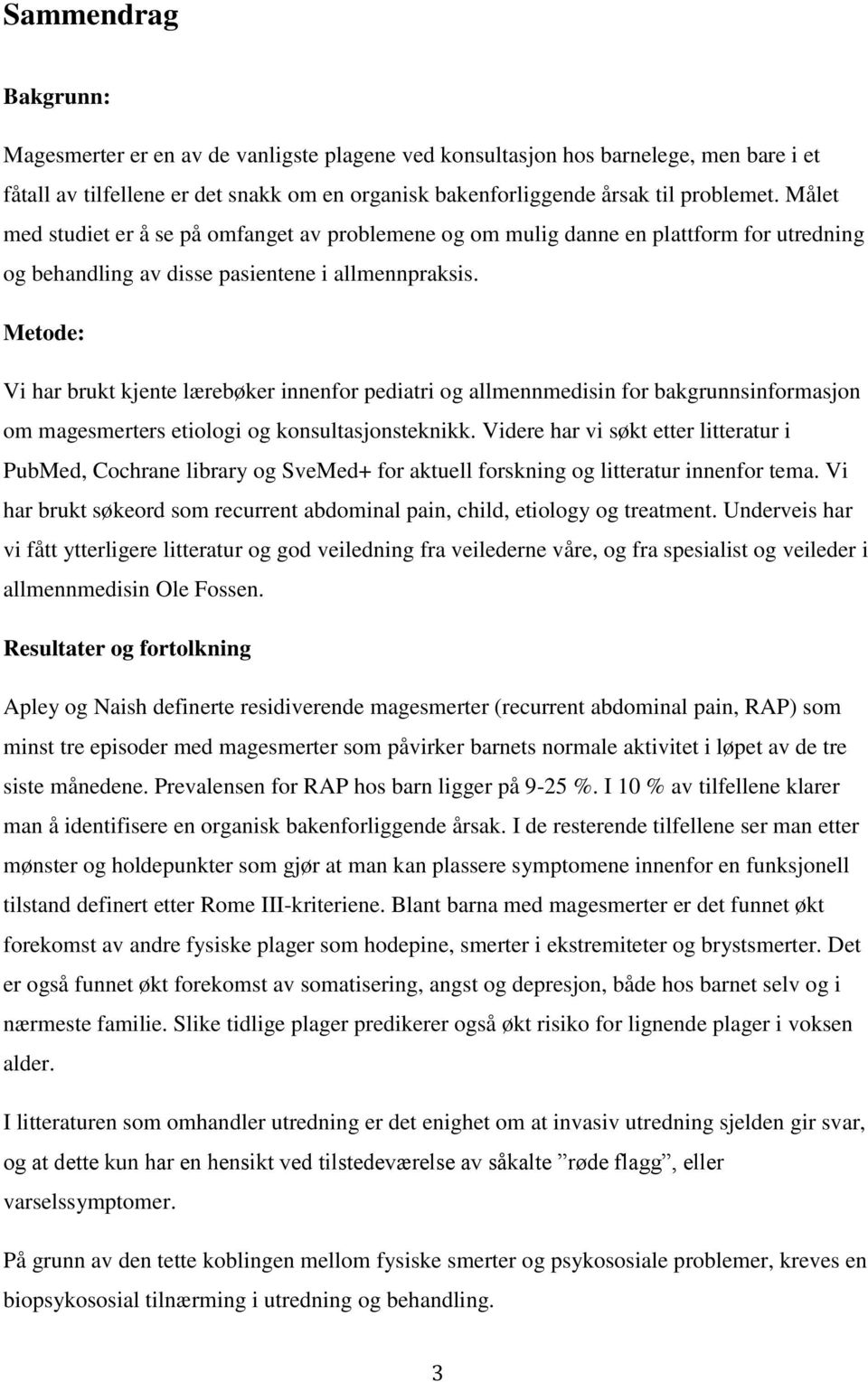 Metode: Vi har brukt kjente lærebøker innenfor pediatri og allmennmedisin for bakgrunnsinformasjon om magesmerters etiologi og konsultasjonsteknikk.