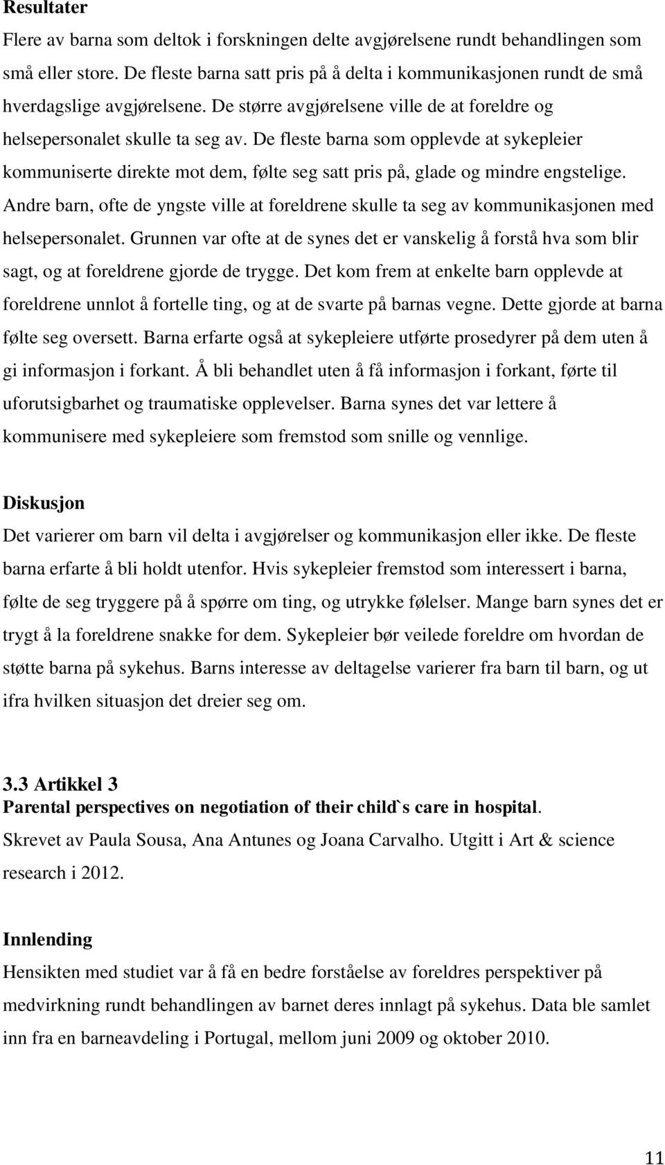 De fleste barna som opplevde at sykepleier kommuniserte direkte mot dem, følte seg satt pris på, glade og mindre engstelige.