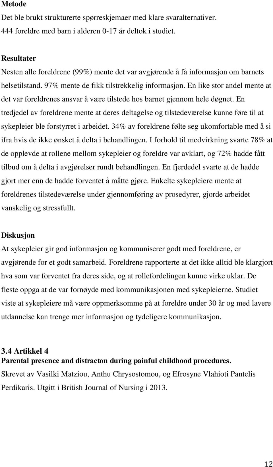 En like stor andel mente at det var foreldrenes ansvar å være tilstede hos barnet gjennom hele døgnet.