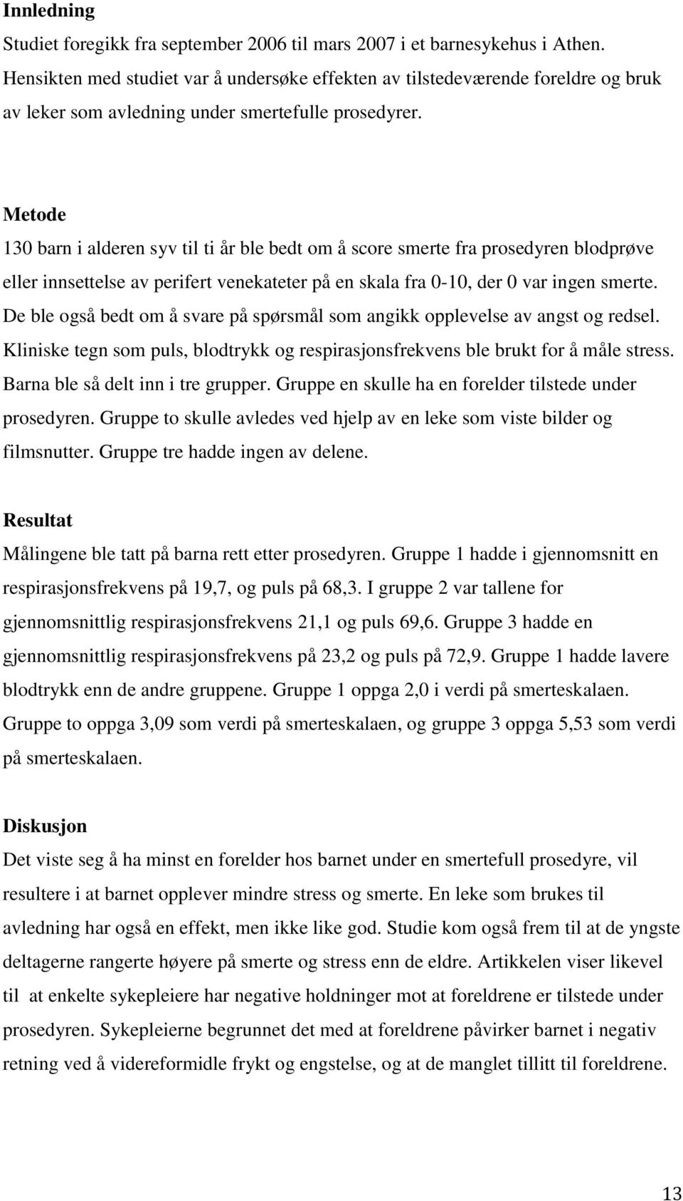 Metode 130 barn i alderen syv til ti år ble bedt om å score smerte fra prosedyren blodprøve eller innsettelse av perifert venekateter på en skala fra 0-10, der 0 var ingen smerte.